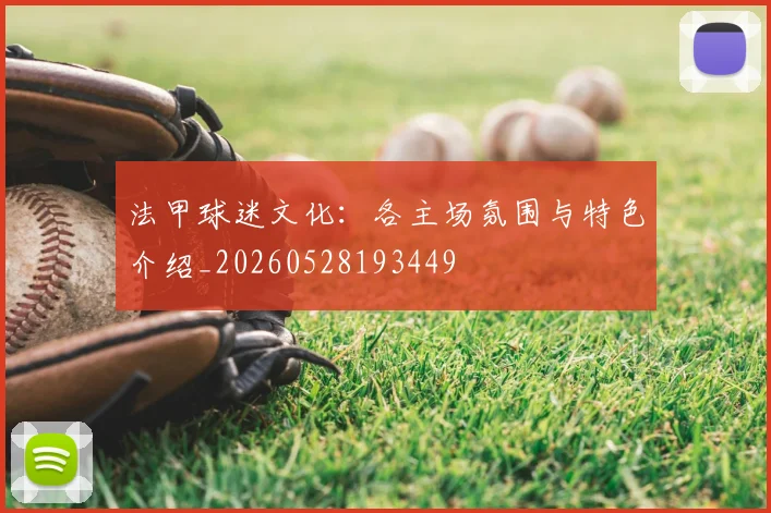 法甲球迷文化：各主场氛围与特色介绍_20260528193449